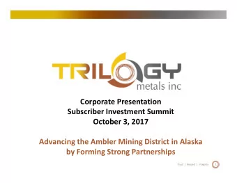 Corporate Presentation Subscriber Investment Summit October 3, 2017 Advancing the Ambler Mining