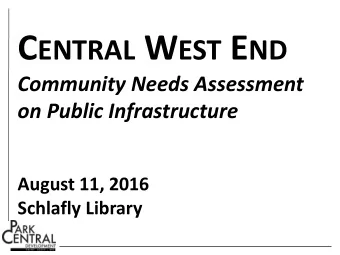 C ENTRAL W EST E ND  Community Needs Assessment  on Public Infrastructure  August 11, 2016 Schlafly