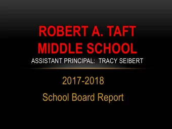 ROBERT A. TAFT MIDDLE SCHOOL  ASSISTANT PRINCIPAL:  TRACY SEIBERT  2017-2018  School Board Report