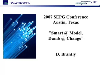 2007 SEPG Conference  Austin, Texas  Smart @ Model,  Dumb @ Change  D. Brantly  Wachovia