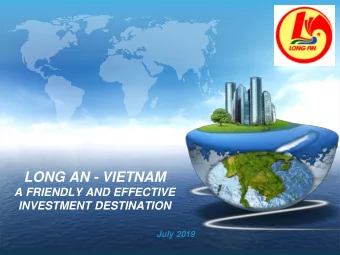 LONG AN - VIETNAM  A FRIENDLY AND EFFECTIVE  INVESTMENT DESTINATION  July 2019  Geographic Location