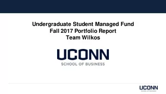 Undergraduate Student Managed Fund  Fall 2017 Portfolio Report  Team Wilkos  UConn Student Managed