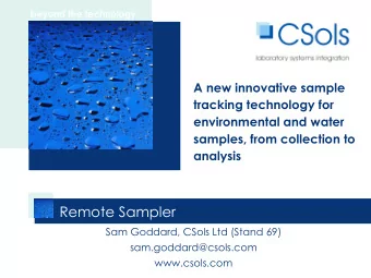 Remote Sampler  Sam Goddard, CSols Ltd (Stand 69)  sam.goddard@csols.com  www.csols.com  Sampling