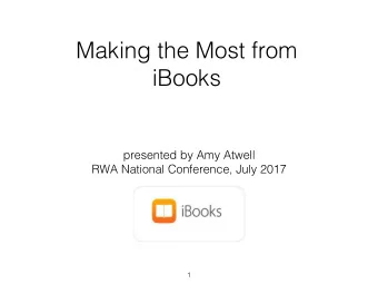 Making the Most from  iBooks  presented by Amy Atwell  RWA National Conference, July 2017  1  What