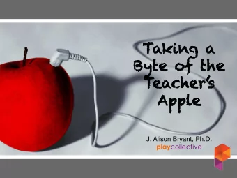 Ta  Taking a  By  Byte of t  of the  Teacher  s  s  Ap  Apple J. Alison Bryant, Ph.D.  play