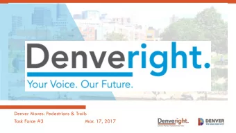 Denver Moves: Pedestrians &amp; Trails  Task Force #3  Mar. 17, 2017  Todays Agenda  City