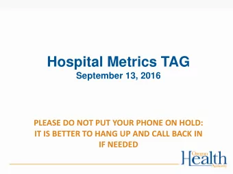 Hospital Metrics TAG  September 13, 2016  PLEASE DO NOT PUT YOUR PHONE ON HOLD:  IT IS BETTER TO