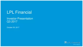 LPL Financial  Investor Presentation  Q3 2017  October 26, 2017  Member FINRA/SIPC  Notice to