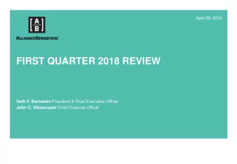 FIRST QUARTER 2018 REVIEW Seth P. Bernstein President &amp; Chief Executive Officer John C.