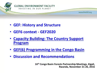 GEF: History and Structure  GEF6 context - GEF2020  Capacity Building: The Country