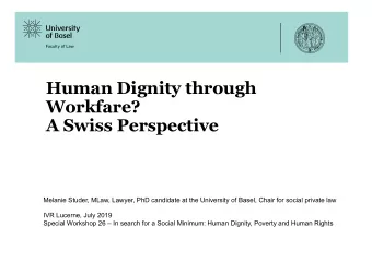 Human Dignity through  Workfare?  A Swiss Perspective  Melanie Studer, MLaw, Lawyer, PhD candidate