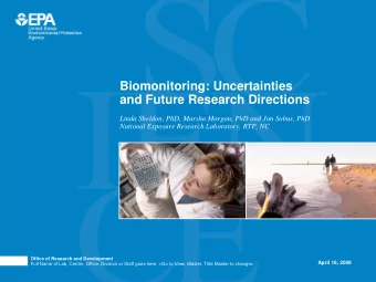 Biomonitoring: Uncertainties  and Future Research Directions  Linda Sheldon, PhD, Marsha Morgan,