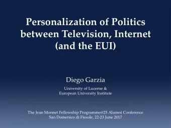 Personalization of Politics  between Television, Internet  (and the EUI)  Diego Garzia  University