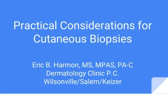 Practical Considerations for  Cutaneous Biopsies  Eric B. Harmon, MS, MPAS, PA-C  Dermatology