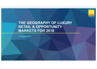 THE GEOGRAPHY OF LUXURY  RETAIL &amp; OPPORTUNITY  MARKETS FOR 2018 21 st November 2017  REFOCUS ON