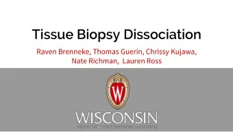 Tissue Biopsy Dissociation  Raven Brenneke, Thomas Guerin, Chrissy Kujawa,  Nate Richman,  Lauren