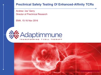 Preclinical Safety Testing Of Enhanced-Affinity TCRs Andrew  J ez Gerry  Director of