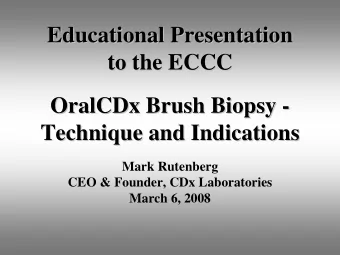 Educational Presentation  Educational Presentation  to the ECCC  to the ECCC  OralCDx Brush Biopsy