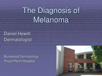 The Diagnosis of  Melanoma  Daniel Hewitt  Dermatologist  Burswood Dermatology  Royal Perth