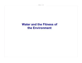 Chapter 3  Water and the Fitness of  the Environment  Slide 2 / 44  Water: Supports All Life  Water