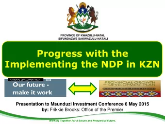 Progress with the  Implementing the NDP in KZN  NATIONAL DEVELOPMENT PLAN  2030  Our future -  make