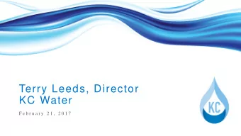 Terry Leeds, Director  KC Water  F e b r u a r y  2 1 ,  2 0 1 7  Capital Improvement Plan (CIP)  F