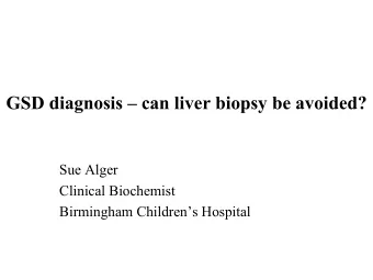 GSD diagnosis  can liver biopsy be avoided?  Sue Alger  Clinical Biochemist  Birmingham