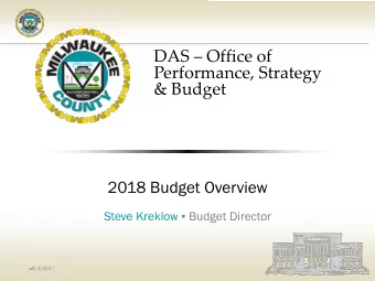 DAS  Office of  Performance, Strategy  &amp; Budget  2018 Budget Overview Steve Kreklow