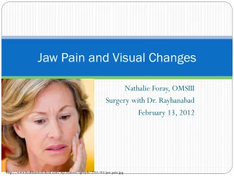 Jaw Pain and Visual Changes  Nathalie Foray, OMSIII  Surgery with Dr. Rayhanabad  February 13, 2012