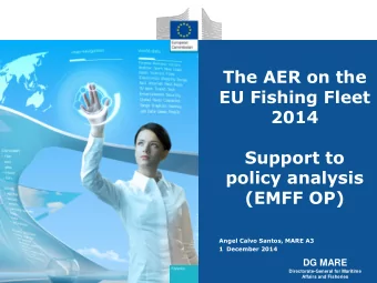 The AER on the  EU Fishing Fleet  2014  Support to  policy analysis  (EMFF OP)  Angel Calvo Santos,