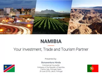 NAMIBIA  Your  r In  Investm  tment,  t, Tra  rade and Tourism Partn  tner  Presented by :