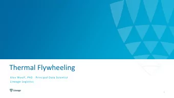 Thermal Flywheeling  Alex Woolf, PhD - Principal Data Scientist  Lineage Logistics  1  THE NEED FOR