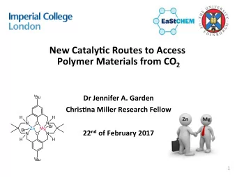 New Cataly*c Routes to Access Polymer Materials from CO 2  Dr Jennifer A. Garden  Chris*na Miller