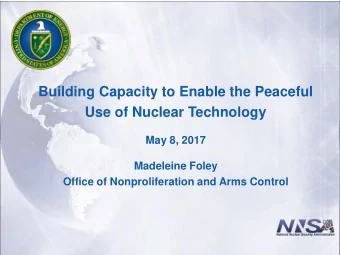 Building Capacity to Enable the Peaceful  Use of Nuclear Technology  May 8, 2017  Madeleine Foley