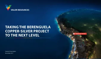TAKING THE BERENGUELA COPPER - SILVER PROJECT  BERENGUELA PROJECT  TO THE NEXT LEVEL  Investor