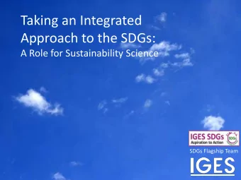 Taking an Integrated  Approach to the SDGs:  A Role for Sustainability Science  SDGs Flagship Team