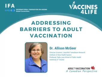 Addressing Barriers to  Adult Vaccination:  A Canadian Perspective  Allison McGeer, MSc, MD, FRCPC,