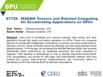 S7728 - MAGMA Tensors and Batched Computing  for Accelerating Applications on GPUs Stan  Tomov -
