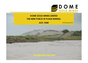 DOME GOLD MINES LIMITED  THE NEW FORCE IN FIJIAN MINING  ASX: DME  24 November 2014  The Sigatoka
