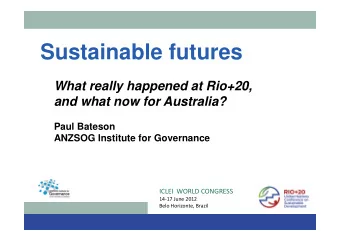 Sustainable futures  What really happened at Rio+20,  and what now for Australia?  Paul Bateson