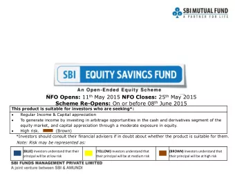 SBI Equity Savings Fund NFO Opens: 11 th May 2015 NFO Closes: 25 th May 2015 Scheme Re-Opens: On or