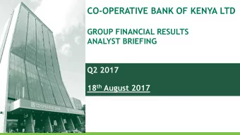 CO-OPERATIVE BANK OF KENYA LTD  GROUP FINANCIAL RESULTS  ANALYST BRIEFING  Q2 2017 18 th August