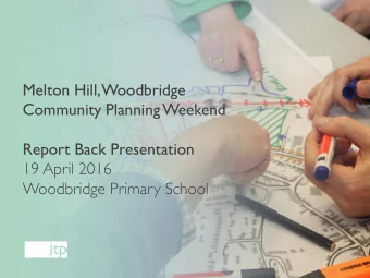 Melton Hill, Woodbridge  Community Planning Weekend  Report Back Presentation  19 April 2016
