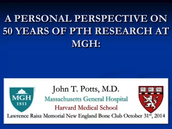 50 YEARS OF PTH RESEARCH AT  MGH:  John T. Potts, M.D.  Massachusetts General Hospital  Harvard