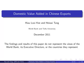 Domestic Value Added in Chinese Exports  Hiau Looi Kee and Heiwai Tang  World Bank and Tufts