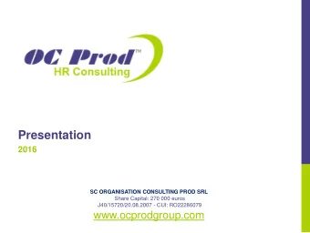 Presentation 2016  SC ORGANISATION CONSULTING PROD SRL  Share Capital: 270 000 euros