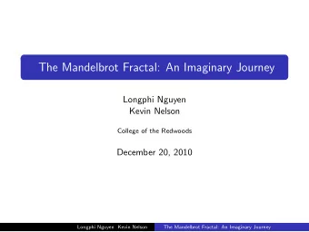 The Mandelbrot Fractal: An Imaginary Journey  Longphi Nguyen  Kevin Nelson  College of the Redwoods