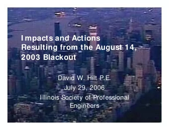 I mpacts and Actions  Resulting from the August 14,  2003 Blackout  David W. Hilt P.E.  July 29,