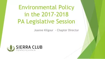 Environmental Policy  in the 2017-2018  PA Legislative Session  Joanne Kilgour  - Chapter Director