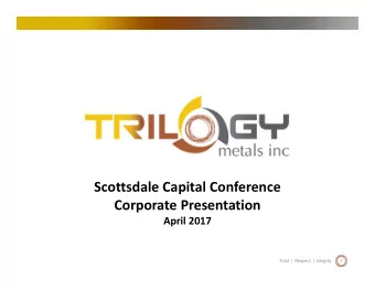 Scottsdale Capital Conference Corporate Presentation April 2017  1  Trust  |  Respect  |  Integrity